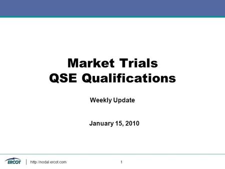 1 Market Trials QSE Qualifications Weekly Update January 15, 2010.