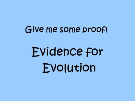 Give me some proof! Evidence for Evolution. 1. Studies of Fossils What are Fossils? –Fossils are any trace of dead organisms.