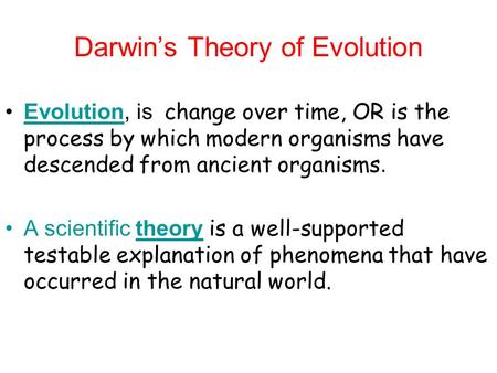 Darwin’s Theory of Evolution Evolution, is change over time, OR is the process by which modern organisms have descended from ancient organisms.Evolution.