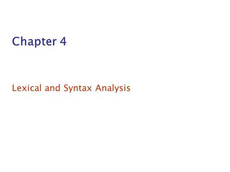Chapter 4 Lexical and Syntax Analysis. 4-2 Chapter 4 Topics 4.1 Introduction 4.2 Lexical Analysis 4.3 The Parsing Problem 4.4 Recursive-Descent Parsing.