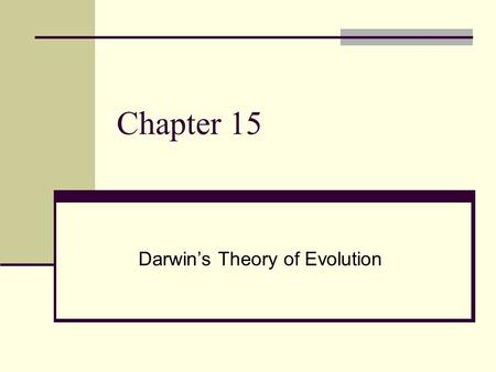 Chapter 15 Darwin’s Theory of Evolution. Charles Darwin Born February 12, 1809 – Died April 19, 1882 English Naturalist Sailed the world in 1831 on a.