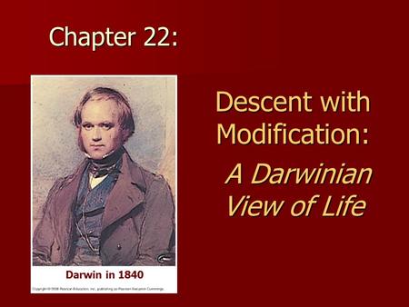 Chapter 22: Descent with Modification: A Darwinian View of Life A Darwinian View of Life Darwin in 1840.