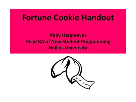 Fortune Cookie Handout Abby Hargreaves Head RA of New Student Programming Hollins University.