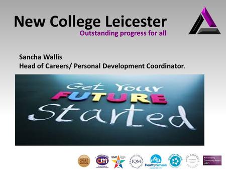 Outstanding progress for all New College Leicester Outstanding progress for all Sancha Wallis Head of Careers/ Personal Development Coordinator.