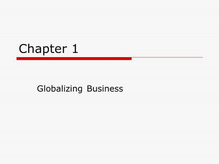 Chapter 1 Globalizing Business. LEARNING OBJECTIVES After studying this chapter, you should be able to: 1.Explain the concepts of international business.