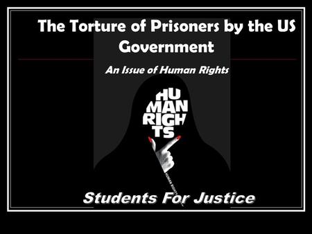 The Torture of Prisoners by the US Government An Issue of Human Rights.