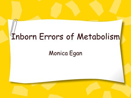Inborn Errors of Metabolism Monica Egan. Video Links Part 1: –http://www.youtube.com/watch?v=Zy5Mwyj xWwY&feature=plcphttp://www.youtube.com/watch?v=Zy5Mwyj.