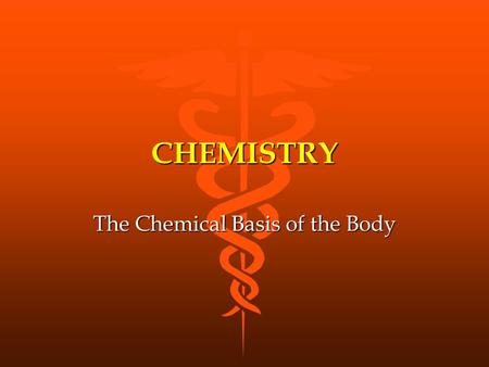 CHEMISTRY The Chemical Basis of the Body. MATTER Anything that has mass and occupies space Anything that has mass and occupies space Three states: solid.