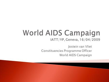 Jostein van Vliet Constituencies Programme Officer World AIDS Campaign.