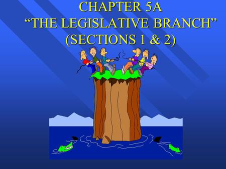 CHAPTER 5A “THE LEGISLATIVE BRANCH” (SECTIONS 1 & 2)