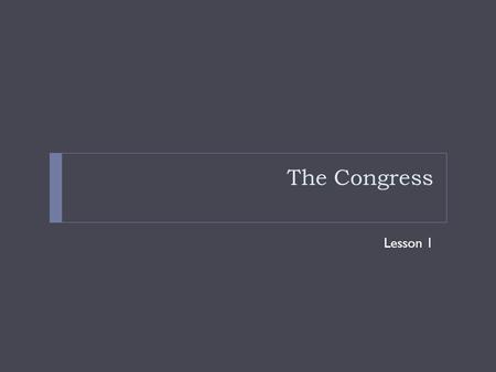 The Congress Lesson 1. Congress: Senate and House of Representatives.