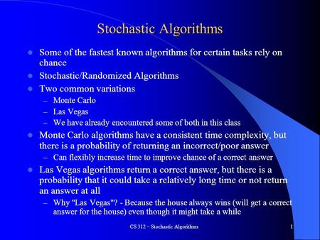 Stochastic Algorithms Some of the fastest known algorithms for certain tasks rely on chance Stochastic/Randomized Algorithms Two common variations – Monte.