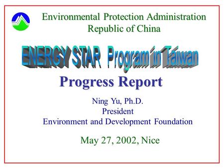 Environment & Development Foundation May 27, 2002, Nice Ning Yu, Ph.D. President Environment and Development Foundation Environmental Protection Administration.