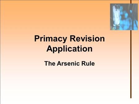 Primacy Revision Application The Arsenic Rule. Major Points Components of Primacy Revision Application Attorney General’s Statement Special Primacy Requirements.