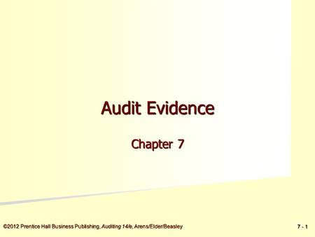 5 - 5 ©2012 Prentice Hall Business Publishing, Auditing 14/e, Arens/Elder/Beasley 7 - 1 Audit Evidence Chapter 7.