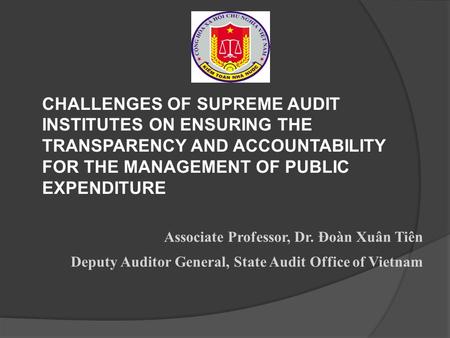 CHALLENGES OF SUPREME AUDIT INSTITUTES ON ENSURING THE TRANSPARENCY AND ACCOUNTABILITY FOR THE MANAGEMENT OF PUBLIC EXPENDITURE Associate Professor, Dr.