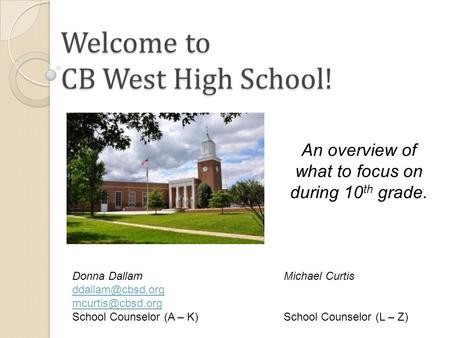 Welcome to CB West High School! An overview of what to focus on during 10 th grade. Donna Dallam Michael Curtis  School.