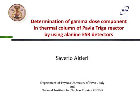 Determination of gamma dose component in thermal column of Pavia Triga reactor by using alanine ESR detectors Saverio Altieri Department of Physics University.