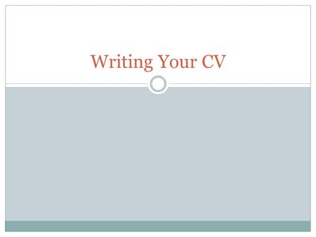 Writing Your CV. Resume CV  Usually a one or two page summary  Goal of writing is to be brief  A summary of skills, experience, and education  Usually.