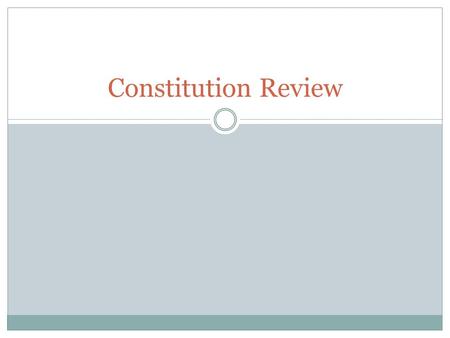 Constitution Review. What are the three branches of government? Legislative Executive Judicial.