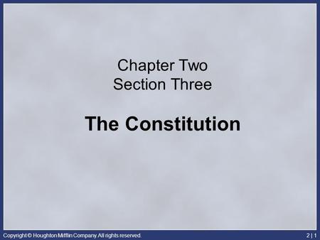 Copyright © Houghton Mifflin Company. All rights reserved.2 | 1 Chapter Two Section Three The Constitution.