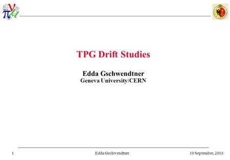 10 September, 2003Edda Gschwendtner1 TPG Drift Studies Edda Gschwendtner Geneva University/CERN.