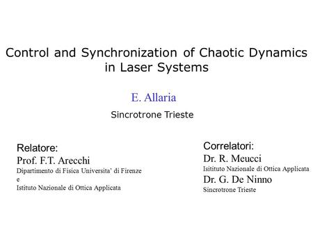 Control and Synchronization of Chaotic Dynamics in Laser Systems E. Allaria Sincrotrone Trieste Relatore: Prof. F.T. Arecchi Dipartimento di Fisica Universita’
