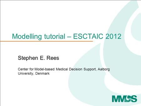 Modelling tutorial – ESCTAIC 2012 Stephen E. Rees Center for Model-based Medical Decision Support, Aalborg University, Denmark.