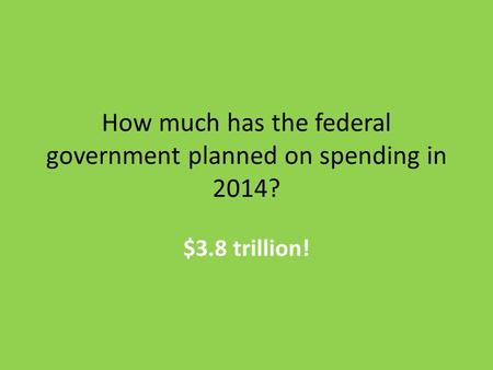 How much has the federal government planned on spending in 2014? $3.8 trillion!