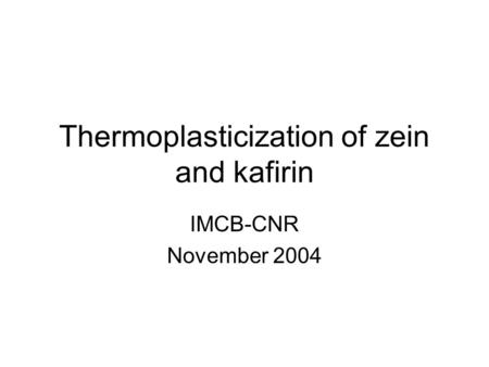 Thermoplasticization of zein and kafirin IMCB-CNR November 2004.