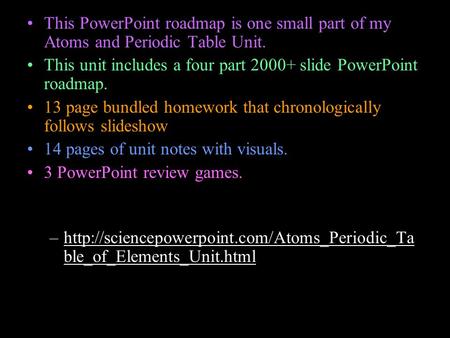 This PowerPoint roadmap is one small part of my Atoms and Periodic Table Unit. This unit includes a four part 2000+ slide PowerPoint roadmap. 13 page bundled.
