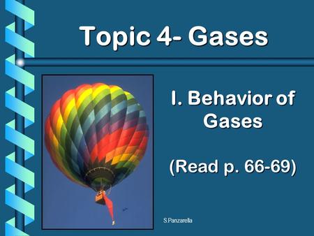 I. Behavior of Gases (Read p. 66-69) Topic 4- Gases S.Panzarella.