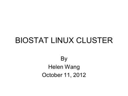 BIOSTAT LINUX CLUSTER By Helen Wang October 11, 2012.