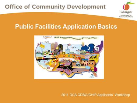 2011 DCA CDBG/CHIP Applicants’ Workshop Public Facilities Application Basics.