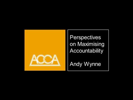 Perspectives on Maximising Accountability Andy Wynne.