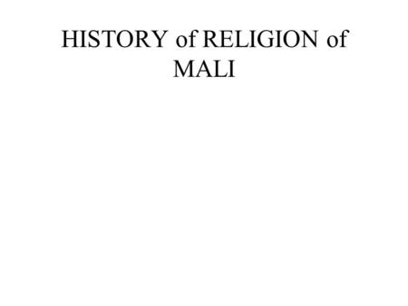 HISTORY of RELIGION of MALI. The traditional religions of the western Sudan were polytheistic and often referred to as animistic.