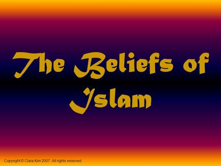 The Beliefs of Islam Copyright © Clara Kim 2007. All rights reserved.