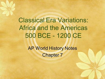 Classical Era Variations: Africa and the Americas 500 BCE - 1200 CE AP World History Notes Chapter 7.