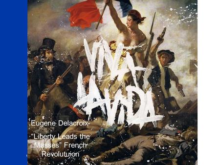 1 Eugene Delacroix- “Liberty Leads the Masses” French Revolutuion.