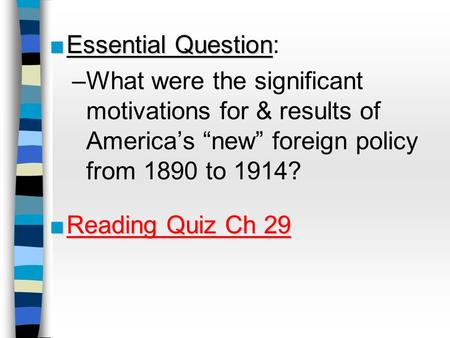 ■Essential Question ■Essential Question: –What were the significant motivations for & results of America’s “new” foreign policy from 1890 to 1914? ■Reading.