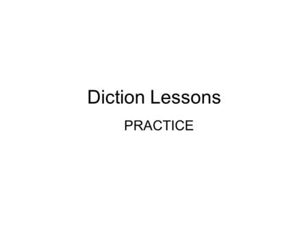 Diction Lessons PRACTICE.