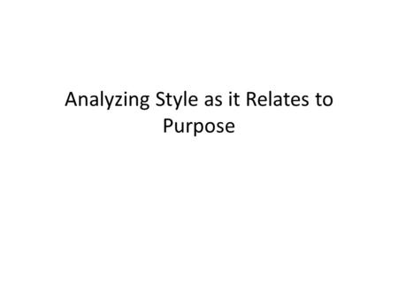Analyzing Style as it Relates to Purpose. Directions Review your Style PowerPoint from the past two weeks: Four Elements of Style. LDS---literary devices,