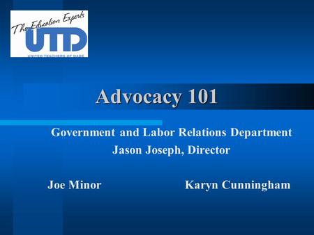 Advocacy 101 Government and Labor Relations Department Jason Joseph, Director Joe Minor Karyn Cunningham.