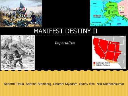 MANIFEST DESTINY II Imperialism Spoorthi Datla, Sabrina Steinberg, Dharani Myadam, Sunny Kim, Nila Sadeeshkumar.