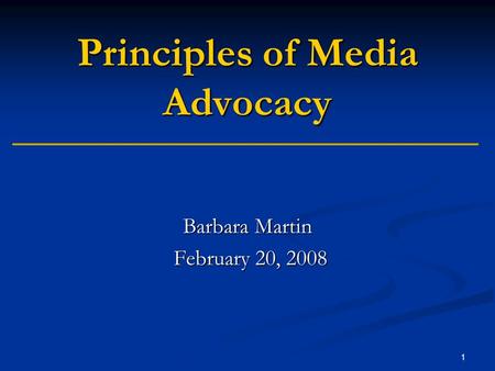 Principles of Media Advocacy Barbara Martin February 20, 2008 February 20, 2008 1.