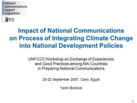 UNDP-GEF Adaptation 0 0 Impact of National Communications on Process of Integrating Climate Change into National Development Policies UNFCCC Workshop on.