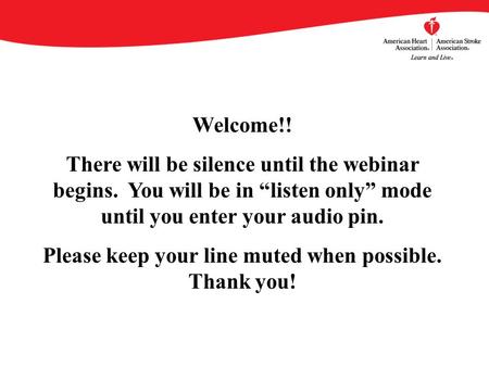 Welcome!! There will be silence until the webinar begins. You will be in “listen only” mode until you enter your audio pin. Please keep your line muted.