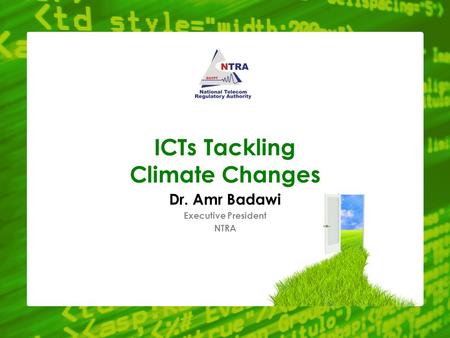 ICTs Tackling Climate Changes Dr. Amr Badawi Executive President NTRA.