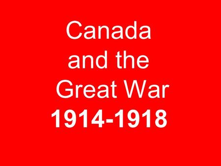 Canada and the Great War 1914-1918. Canada’s War Readiness Pop. – 7 million Army – 3,000 Navy – 3 ships Air Force – 0 planes Leader – Robert Borden ARE.