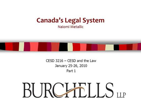 Naiomi Metallic Canada’s Legal System Naiomi Metallic CESD 3216 – CESD and the Law January 25-26, 2010 Part 1.